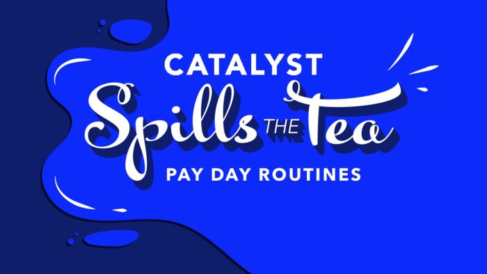 Catalyst Spills the Tea Pay Day Routines